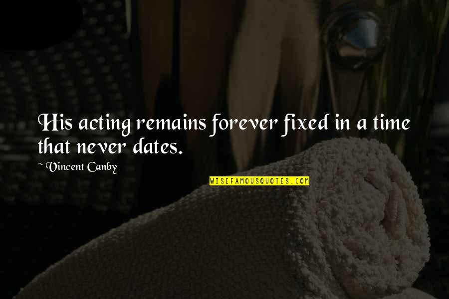 Dates Quotes By Vincent Canby: His acting remains forever fixed in a time