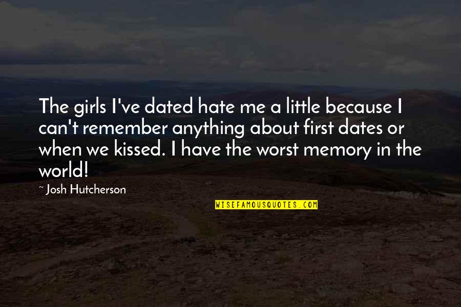 Dates To Remember Quotes By Josh Hutcherson: The girls I've dated hate me a little