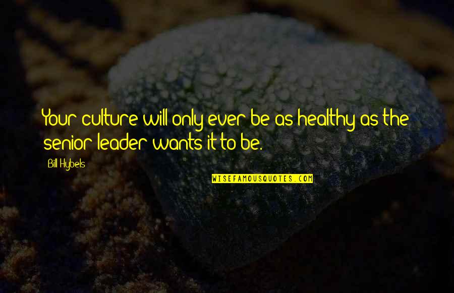 Dathan Ten Quotes By Bill Hybels: Your culture will only ever be as healthy