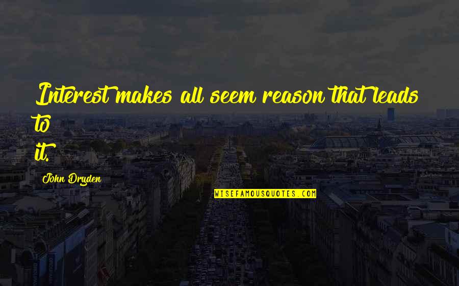 Dathost Quotes By John Dryden: Interest makes all seem reason that leads to Dathost Quotes By John Dryden: Interest makes all seem reason that leads to