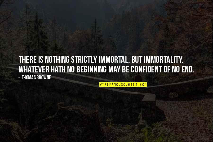 Dati Akala Ko Quotes By Thomas Browne: There is nothing strictly immortal, but immortality. Whatever