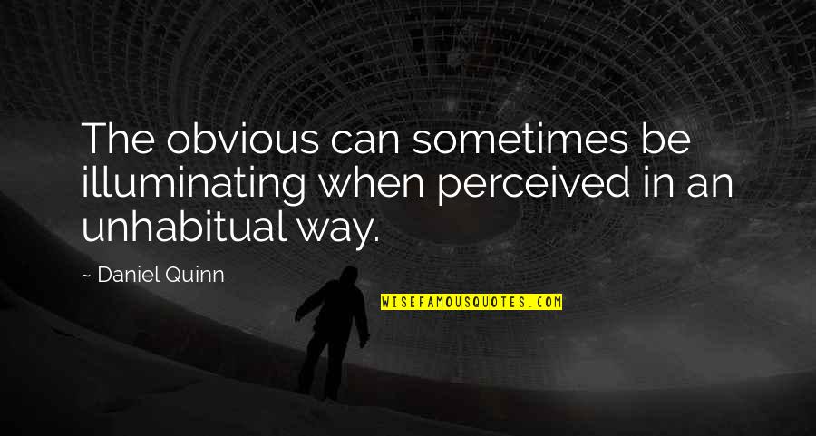 Dati Tagalog Quotes By Daniel Quinn: The obvious can sometimes be illuminating when perceived