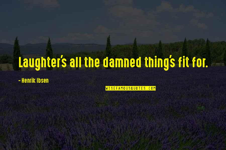 Dati Tagalog Quotes By Henrik Ibsen: Laughter's all the damned thing's fit for.
