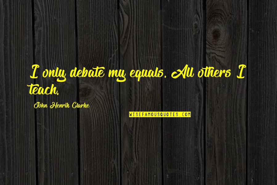 Datiles Propiedades Quotes By John Henrik Clarke: I only debate my equals. All others I
