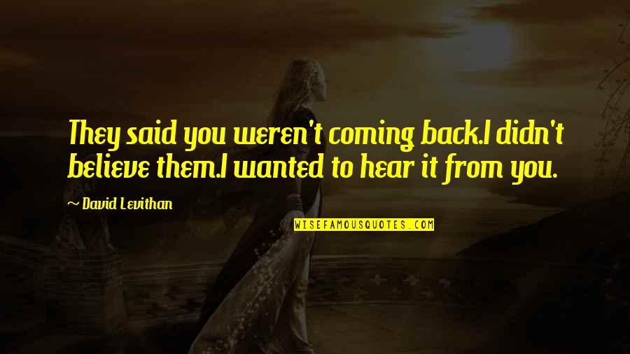 Datillos Catering Quotes By David Levithan: They said you weren't coming back.I didn't believe Datillos Catering Quotes By David Levithan: They said you weren't coming back.I didn't believe