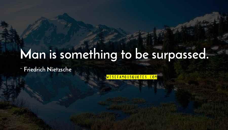 Datin Quotes By Friedrich Nietzsche: Man is something to be surpassed.