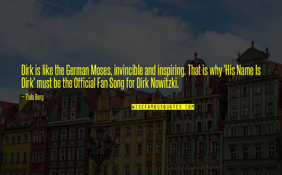 Dating A Basketball Player Quotes By Flula Borg: Dirk is like the German Moses, invincible and