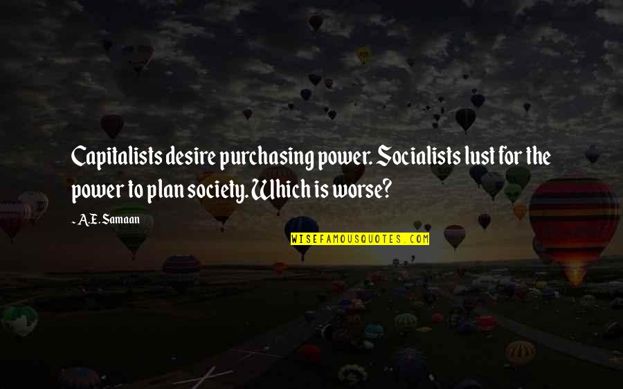 Dating A Godly Man Quotes By A.E. Samaan: Capitalists desire purchasing power. Socialists lust for the