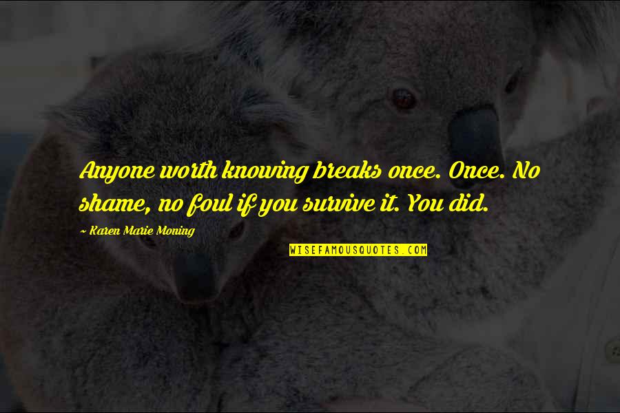 Dating A Godly Man Quotes By Karen Marie Moning: Anyone worth knowing breaks once. Once. No shame,