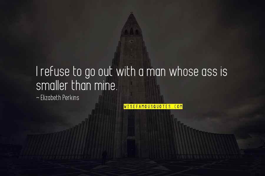 Dating A Man Quotes By Elizabeth Perkins: I refuse to go out with a man Dating A Man Quotes By Elizabeth Perkins: I refuse to go out with a man