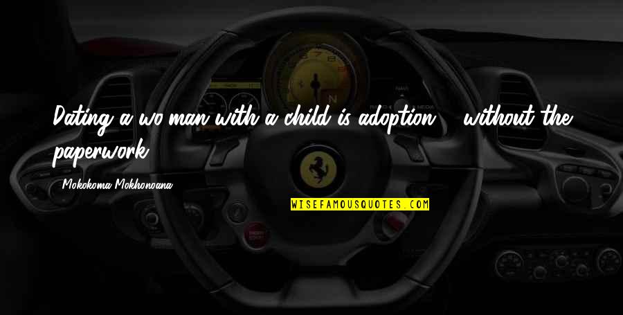 Dating A Man With A Child Quotes By Mokokoma Mokhonoana: Dating a wo/man with a child is adoption