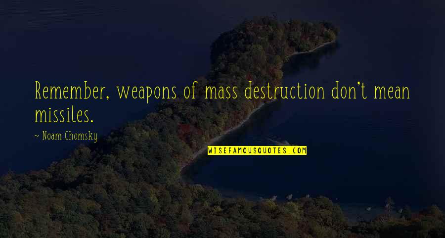 Dating A Rich Man Quotes By Noam Chomsky: Remember, weapons of mass destruction don't mean missiles.