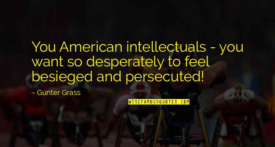 Dating A Single Parent Quotes By Gunter Grass: You American intellectuals - you want so desperately Dating A Single Parent Quotes By Gunter Grass: You American intellectuals - you want so desperately