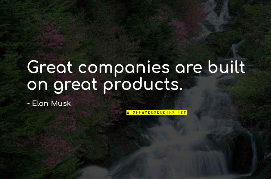 Dating A Sociopath Quotes By Elon Musk: Great companies are built on great products. Dating A Sociopath Quotes By Elon Musk: Great companies are built on great products.