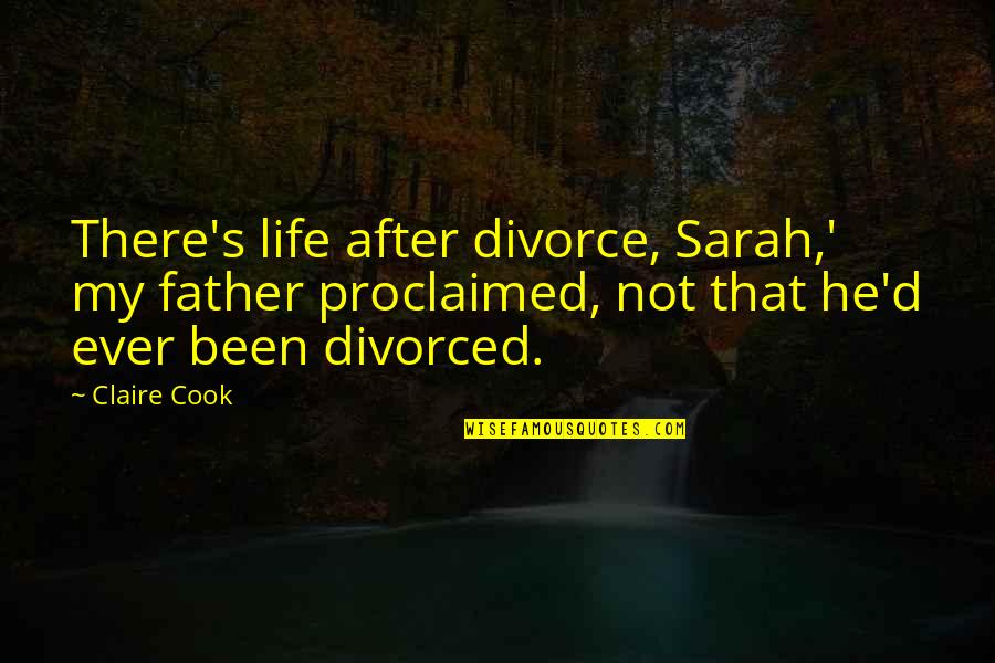 Dating After Divorce Quotes By Claire Cook: There's life after divorce, Sarah,' my father proclaimed,