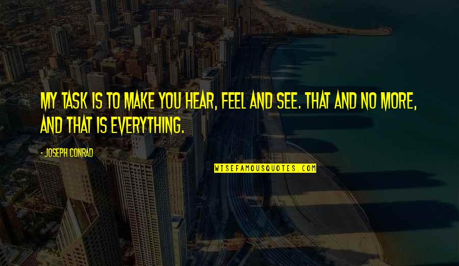 Dating Agency Quotes By Joseph Conrad: My task is to make you hear, feel