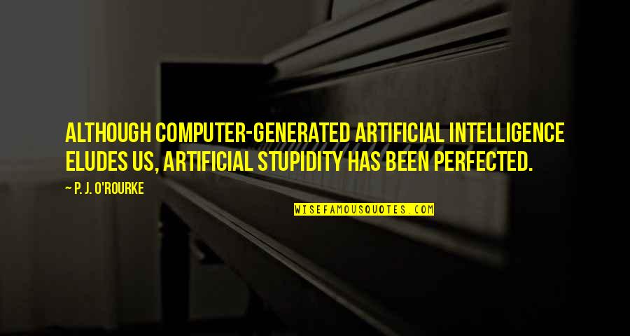 Dating Agency Quotes By P. J. O'Rourke: Although computer-generated artificial intelligence eludes us, artificial stupidity