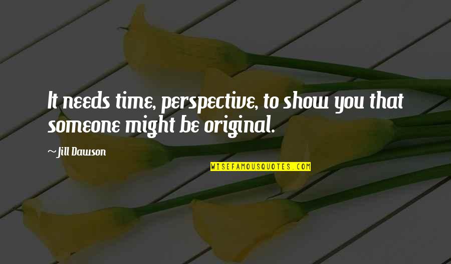 Dating An Army Man Quotes By Jill Dawson: It needs time, perspective, to show you that
