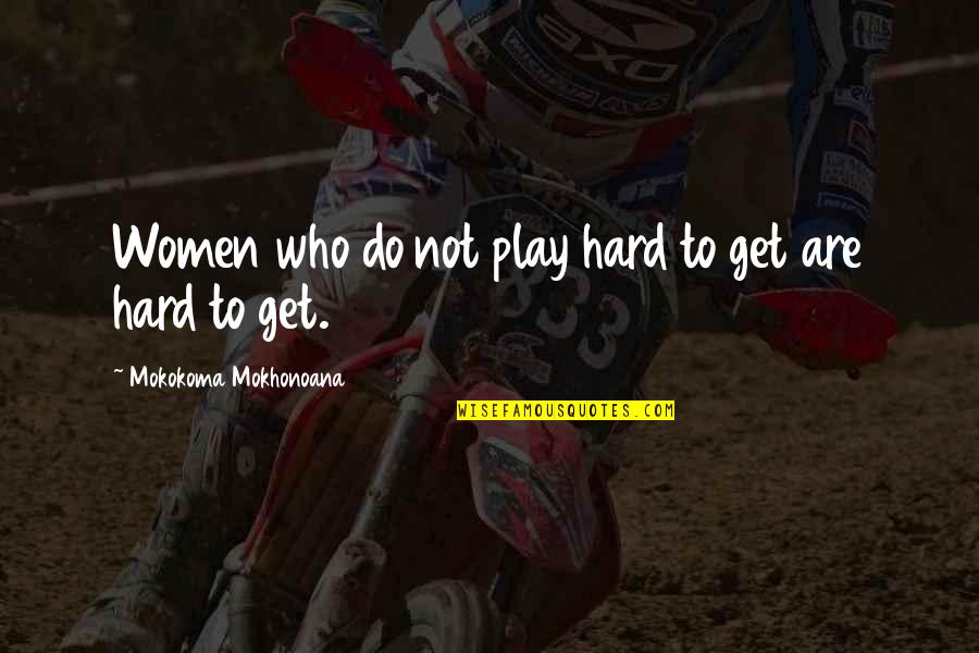 Dating And Courtship Quotes By Mokokoma Mokhonoana: Women who do not play hard to get Dating And Courtship Quotes By Mokokoma Mokhonoana: Women who do not play hard to get