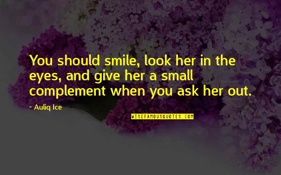 Dating And Love Quotes By Auliq Ice: You should smile, look her in the eyes,