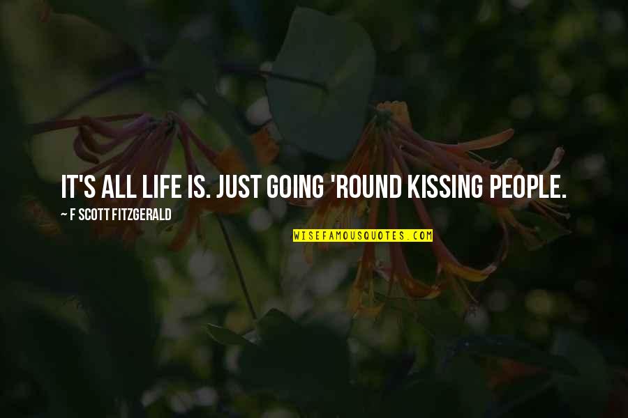 Dating And Love Quotes By F Scott Fitzgerald: It's all life is. Just going 'round kissing