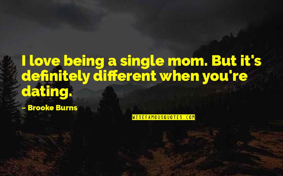 Dating As A Single Mom Quotes By Brooke Burns: I love being a single mom. But it's