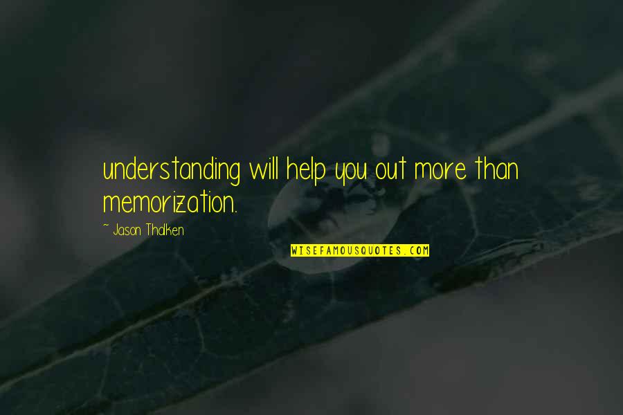 Dating Expectations Quotes By Jason Thalken: understanding will help you out more than memorization. Dating Expectations Quotes By Jason Thalken: understanding will help you out more than memorization.