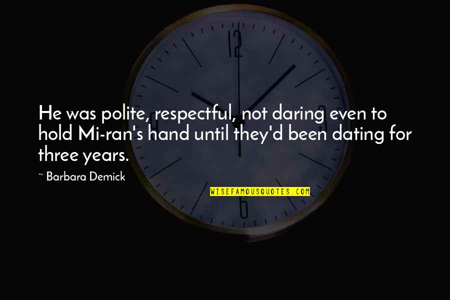 Dating For 2 Years Quotes By Barbara Demick: He was polite, respectful, not daring even to