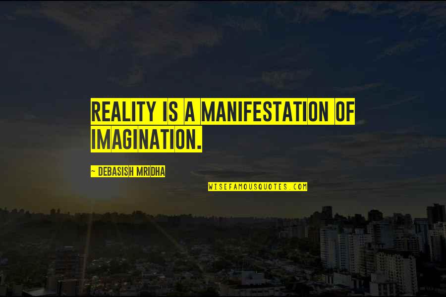 Dating For 6 Months Quotes By Debasish Mridha: Reality is a manifestation of imagination.