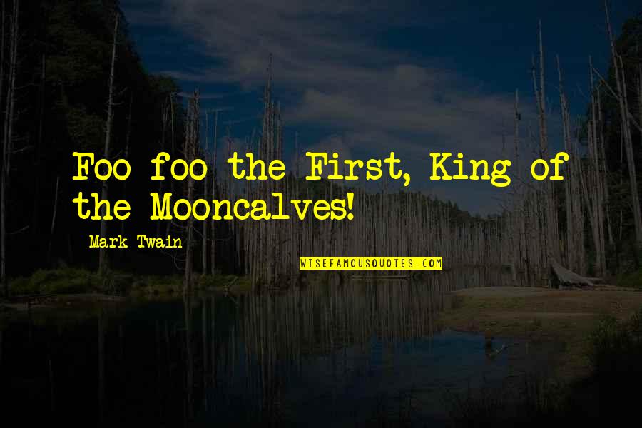 Dating Game Show Quotes By Mark Twain: Foo-foo the First, King of the Mooncalves!