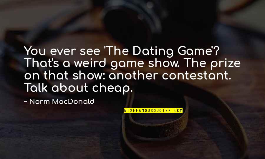 Dating Game Show Quotes By Norm MacDonald: You ever see 'The Dating Game'? That's a