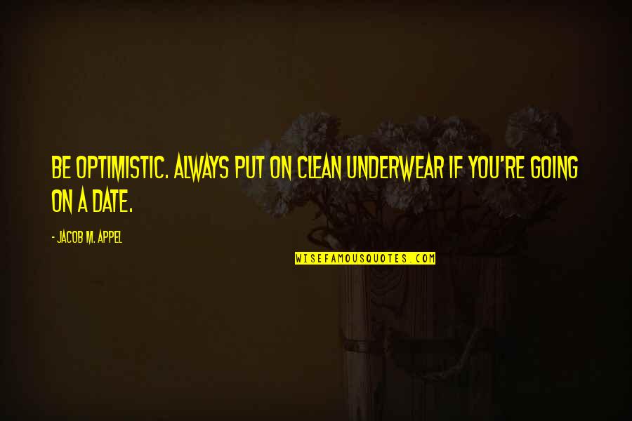 Dating Humor Quotes By Jacob M. Appel: Be optimistic. Always put on clean underwear if
