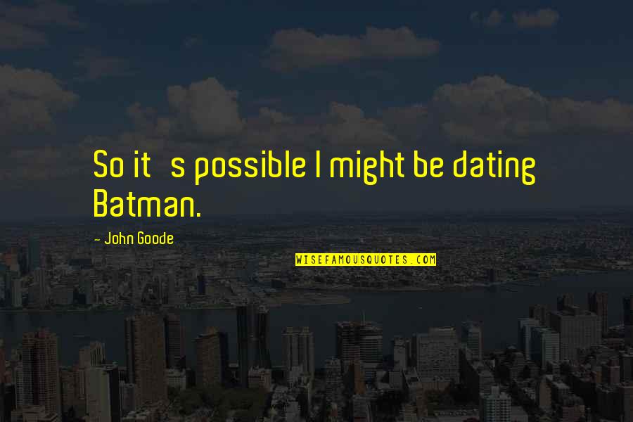 Dating Humor Quotes By John Goode: So it's possible I might be dating Batman.