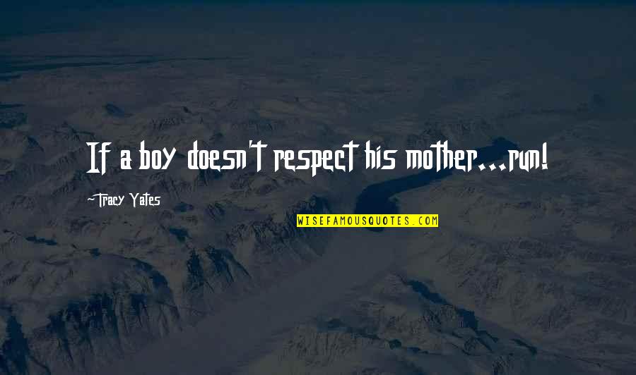 Dating Humor Quotes By Tracy Yates: If a boy doesn't respect his mother...run!