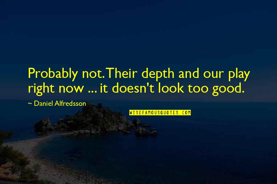 Dating In Your Fifties Quotes By Daniel Alfredsson: Probably not. Their depth and our play right Dating In Your Fifties Quotes By Daniel Alfredsson: Probably not. Their depth and our play right