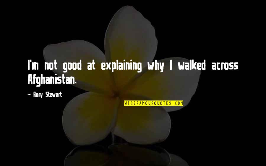 Dating Jokes Quotes By Rory Stewart: I'm not good at explaining why I walked Dating Jokes Quotes By Rory Stewart: I'm not good at explaining why I walked