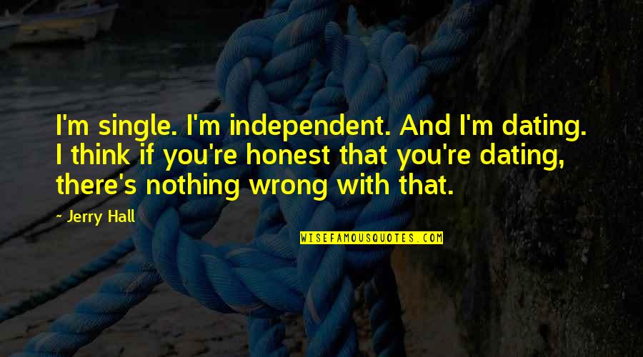 Dating Mr Wrong Quotes By Jerry Hall: I'm single. I'm independent. And I'm dating. I