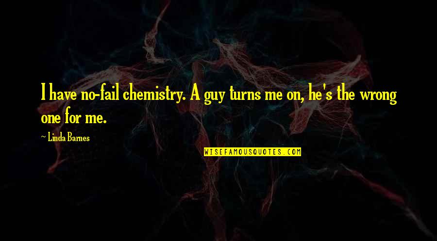 Dating Mr Wrong Quotes By Linda Barnes: I have no-fail chemistry. A guy turns me