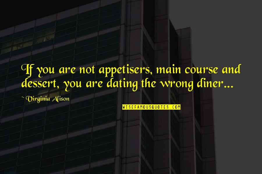 Dating Mr Wrong Quotes By Virginia Alison: If you are not appetisers, main course and