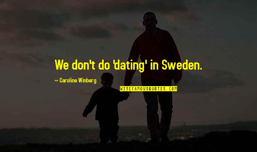 Dating Quotes By Caroline Winberg: We don't do 'dating' in Sweden. Dating Quotes By Caroline Winberg: We don't do 'dating' in Sweden.
