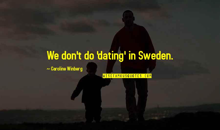 Dating Quotes By Caroline Winberg: We don't do 'dating' in Sweden.