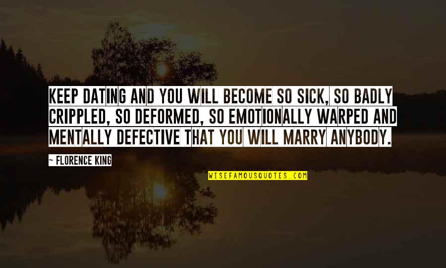 Dating Quotes By Florence King: Keep dating and you will become so sick,