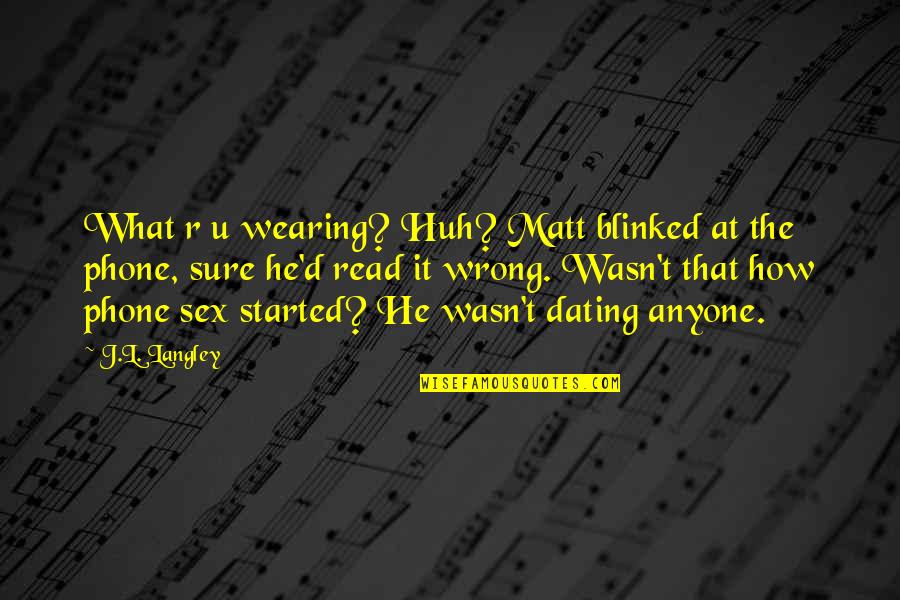Dating Quotes By J.L. Langley: What r u wearing? Huh? Matt blinked at