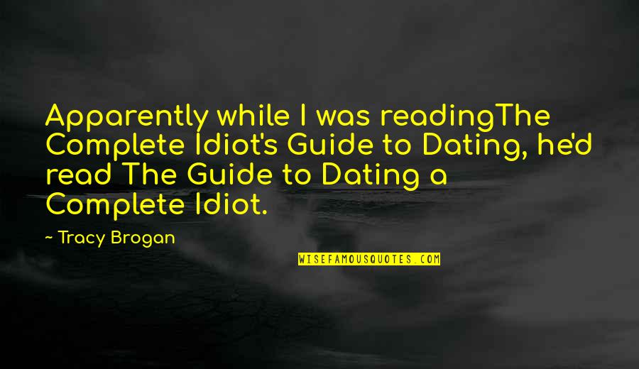 Dating Quotes By Tracy Brogan: Apparently while I was readingThe Complete Idiot's Guide