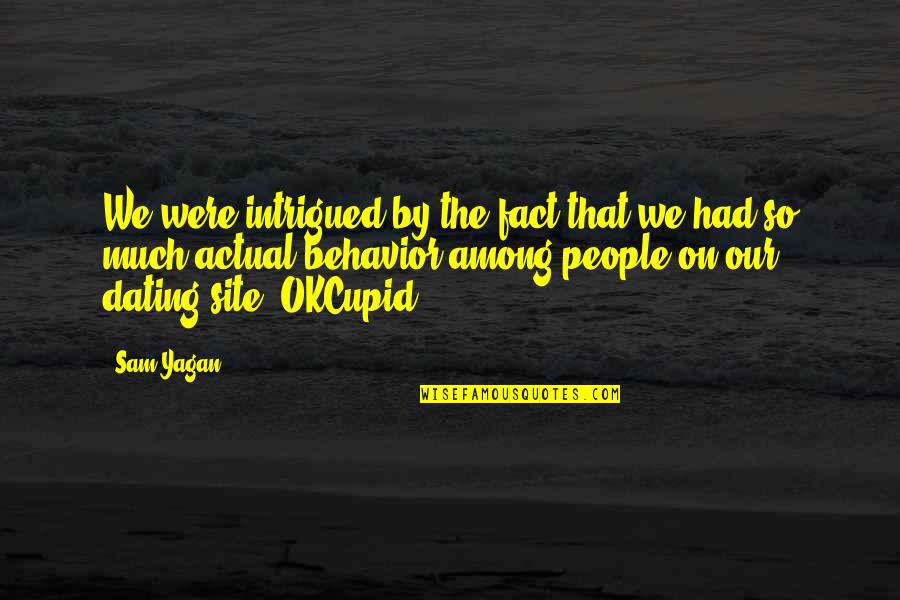 Dating Site Quotes By Sam Yagan: We were intrigued by the fact that we