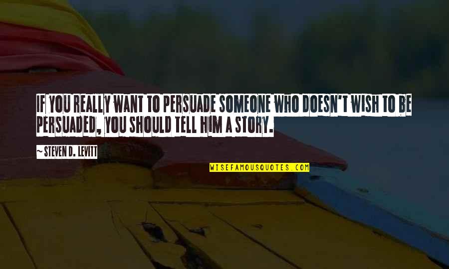 Dating Someone New Quotes By Steven D. Levitt: If you really want to persuade someone who