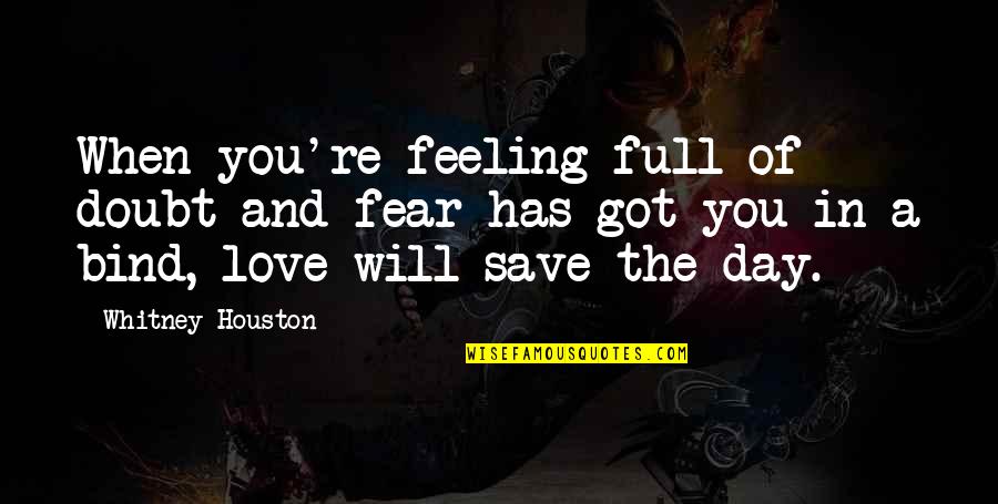 Dating Someone Older Quotes By Whitney Houston: When you're feeling full of doubt and fear