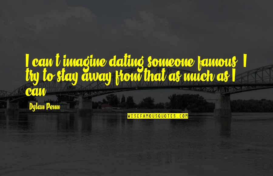 Dating Someone Quotes By Dylan Penn: I can't imagine dating someone famous. I try