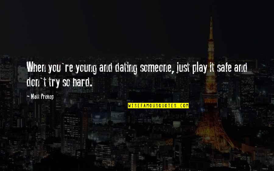 Dating Someone Quotes By Matt Prokop: When you're young and dating someone, just play