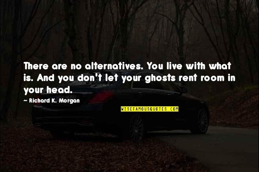 Dating Someone Younger Quotes By Richard K. Morgan: There are no alternatives. You live with what